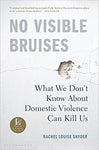 No Visible Bruises: What We Don’t Know About Domestic Violence Can Kill Us