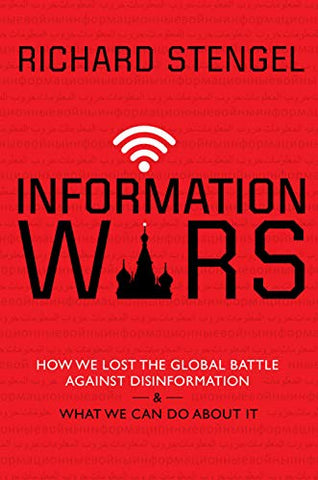 Information Wars: How We Lost the Global Battle Against Disinformation and What We Can Do About It