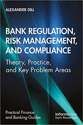 Bank Regulation, Risk Management, and Compliance: Theory, Practice, and Key Problem Areas (Practical Finance and Banking Guides